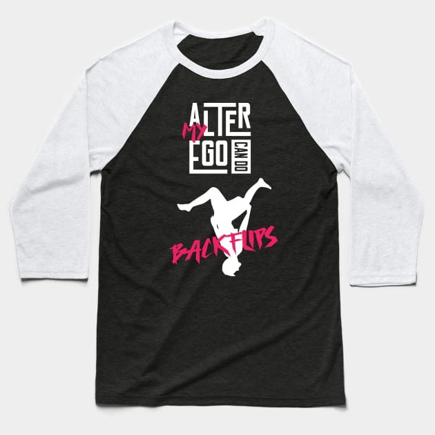 My Alter Ego can do Backflips Baseball T-Shirt by Made by Popular Demand